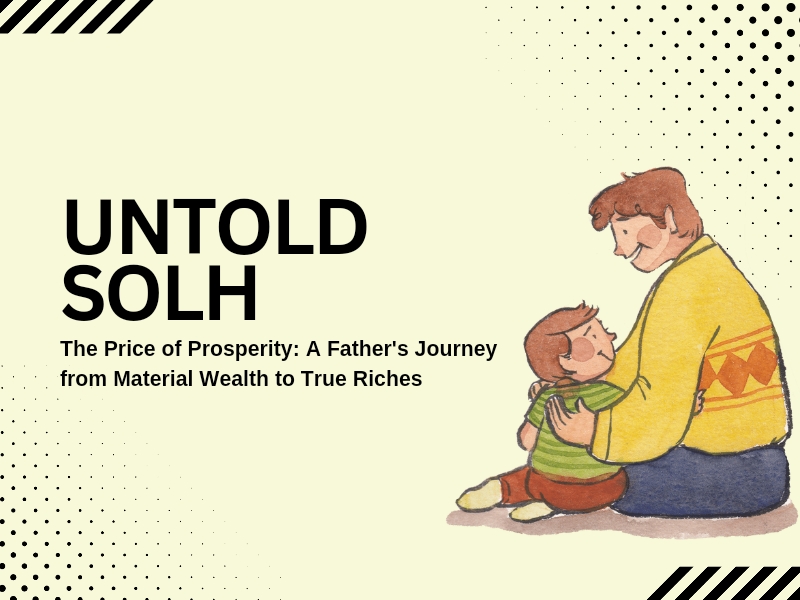 Untold Solh | The Price of Prosperity: A Father's Journey from Material Wealth to True Riches