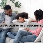 7 Ways to deal with Stubborn People