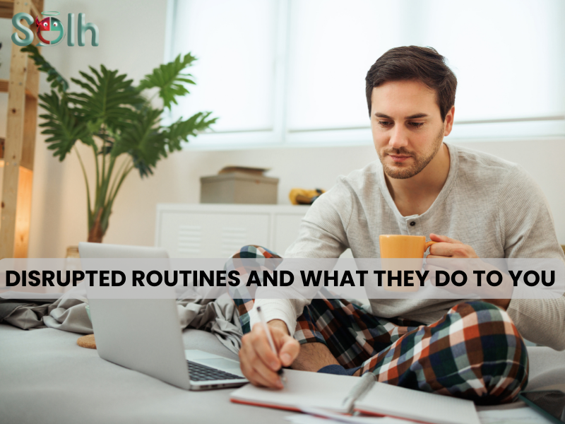 Disrupted Routines and What They Do to You