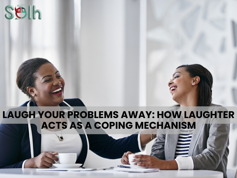 Laugh Your Problems Away: How Laughter Acts As a Coping Mechanism