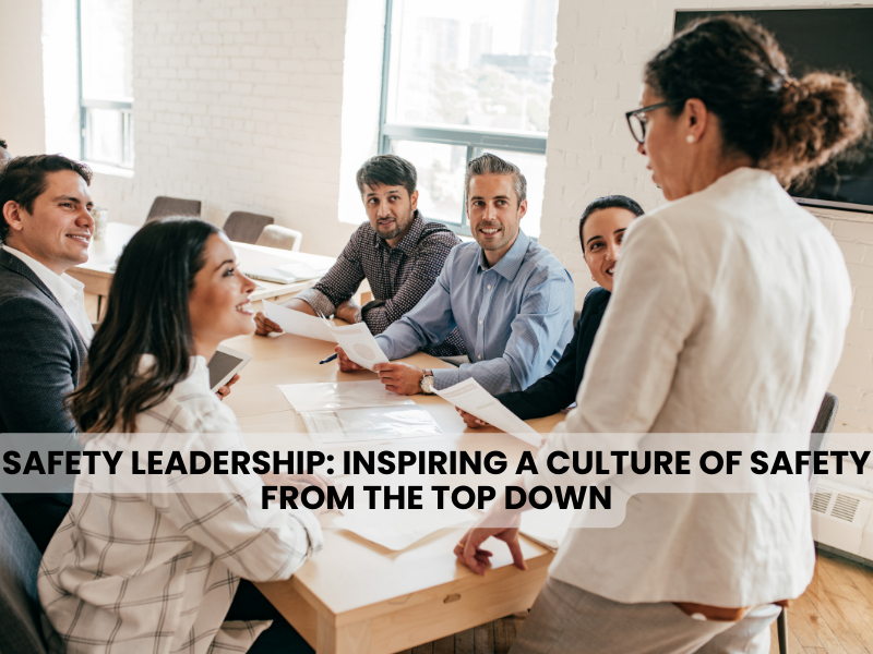 Safety Leadership: Inspiring a Culture of Safety from the Top Down
